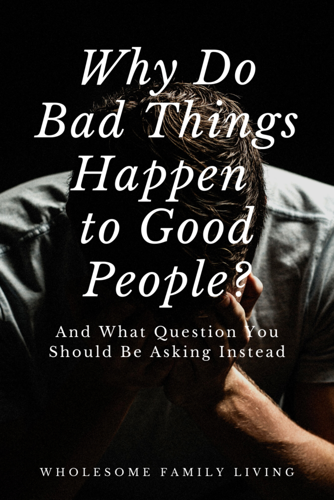 Why Do Bad Things Happen to Good People? - Wholesome Family Living